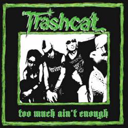 Trashcat : Too Much Ain't Enough